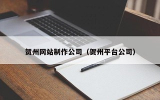 香河贺州网站制作公司（贺州平台公司）